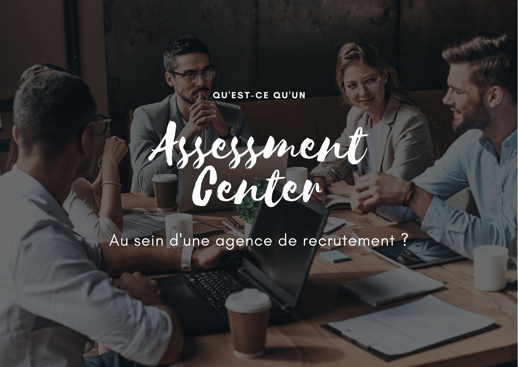 Qu’est ce qu’un assessment Center au sein d’une agence de recrutement ?